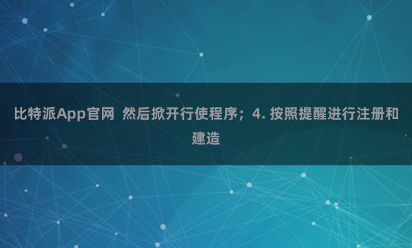 比特派App官网 然后掀开行使程序;4. 按照提醒进行注册和建造