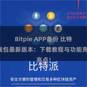   Bitpie APP备份 比特派钱包最新版本：下载教程与功能亮点！