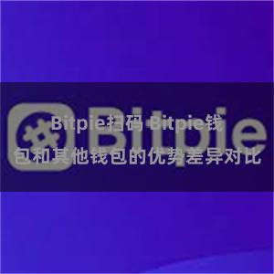 Bitpie扫码 Bitpie钱包和其他钱包的优势差异对比