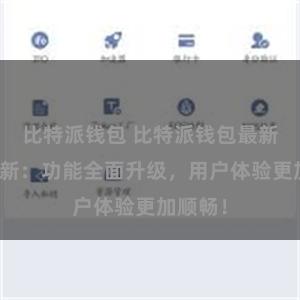 比特派钱包 比特派钱包最新版本更新：功能全面升级，用户体验更加顺畅！