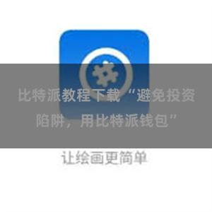   比特派教程下载 “避免投资陷阱，用比特派钱包”