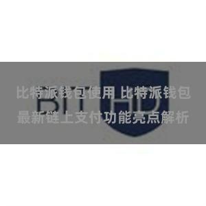 比特派钱包使用 比特派钱包最新链上支付功能亮点解析