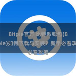 Bitpie官方 比特派钱包(Bitpie)如何下载与安装？新手必看攻略