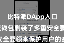 比特派DApp入口  比特派钱包剿袭了多重安全要领来保护用户的金钱安全