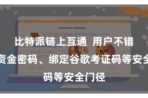 比特派链上互通  用户不错缔造资金密码、绑定谷歌考证码等安全门径