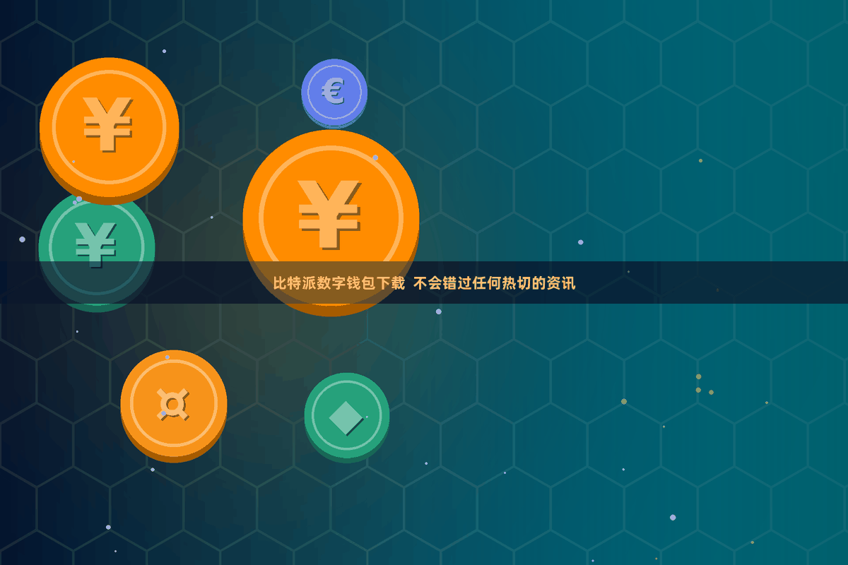 比特派数字钱包下载  不会错过任何热切的资讯